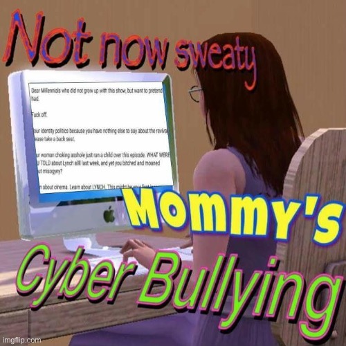 Mommy’s cyber bullying | image tagged in mommy s cyber bullying | made w/ Imgflip meme maker