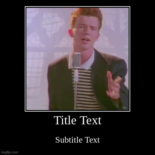 rickroll | image tagged in funny,demotivationals | made w/ Imgflip demotivational maker