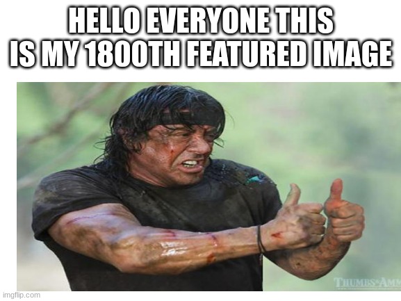 About 170 images made this week | HELLO EVERYONE THIS IS MY 1800TH FEATURED IMAGE | made w/ Imgflip meme maker