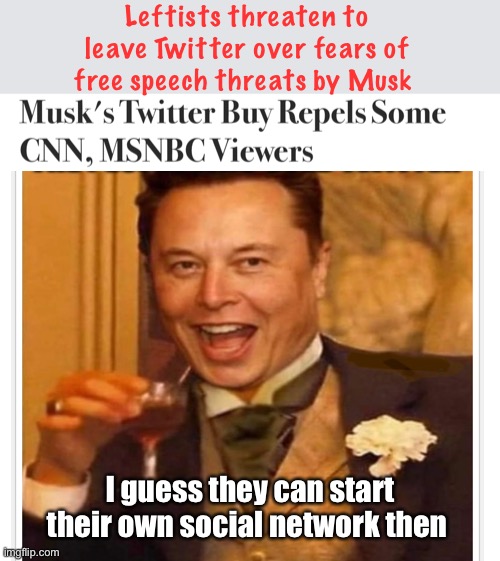 Oooohhh. The free speech boogie man. |  Leftists threaten to leave Twitter over fears of free speech threats by Musk; I guess they can start their own social network then | image tagged in memes,politics lol,fear,free speech | made w/ Imgflip meme maker