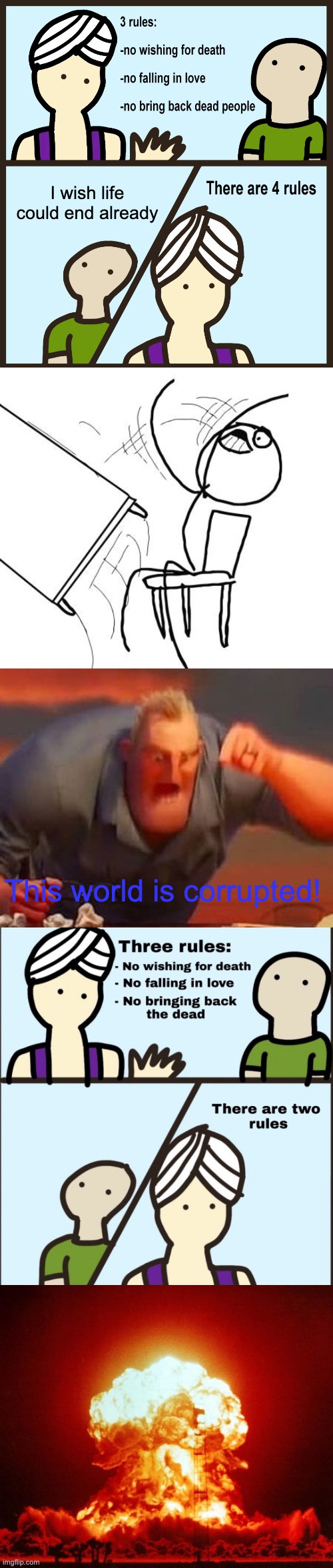 It's the End of the World as we Know it (And I Feel Fine) | I wish life could end already; This world is corrupted! | image tagged in genie rules meme,memes,table flip guy,mr incredible mad,there are two rules,nuke | made w/ Imgflip meme maker