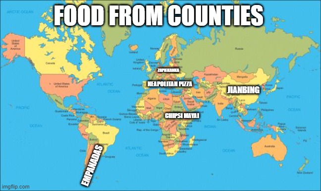 world map | FOOD FROM COUNTIES; ZAPIEKANKA; NEAPOLITAN PIZZA; JIANBING; CHIPSI MAYAI; EMPANADAS | image tagged in world map | made w/ Imgflip meme maker