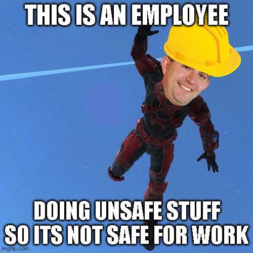 he is doing dangeerous stuff | THIS IS AN EMPLOYEE; DOING UNSAFE STUFF SO ITS NOT SAFE FOR WORK | image tagged in falls off map | made w/ Imgflip meme maker