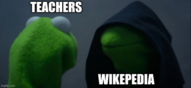 Evil Kermit | TEACHERS; WIKEPEDIA | image tagged in memes,evil kermit | made w/ Imgflip meme maker