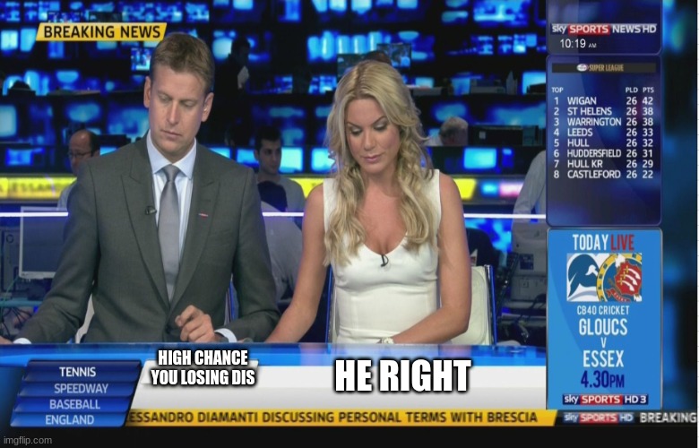 T-T LOL | HIGH CHANCE YOU LOSING DIS; HE RIGHT | image tagged in sky sports breaking news | made w/ Imgflip meme maker