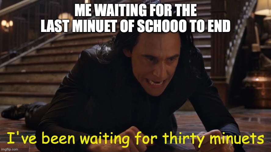 it takes forever | ME WAITING FOR THE LAST MINUET OF SCHOOO TO END; I've been waiting for thirty minuets | image tagged in i've been falling for 30 minutes,funny,memes,fun,school | made w/ Imgflip meme maker