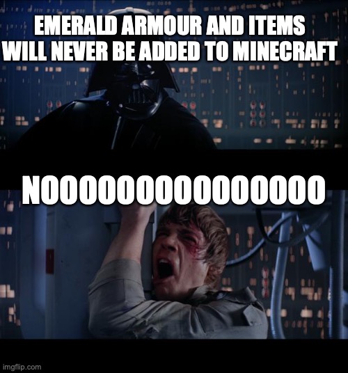 Star Wars No Meme | EMERALD ARMOUR AND ITEMS WILL NEVER BE ADDED TO MINECRAFT; NOOOOOOOOOOOOOOO | image tagged in memes,star wars no | made w/ Imgflip meme maker