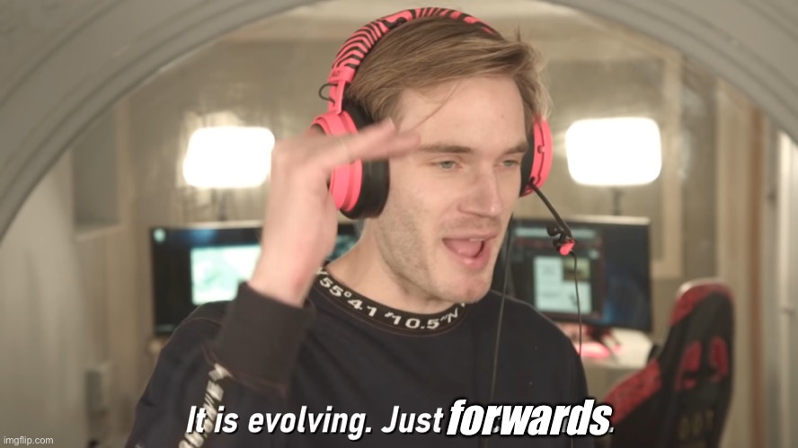 Its evolving just backwards | forwards | image tagged in its evolving just backwards | made w/ Imgflip meme maker