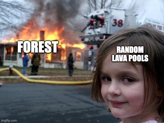 they're always on fire | RANDOM LAVA POOLS; FOREST | image tagged in memes,disaster girl,funny,minecraft,fun,gaming | made w/ Imgflip meme maker