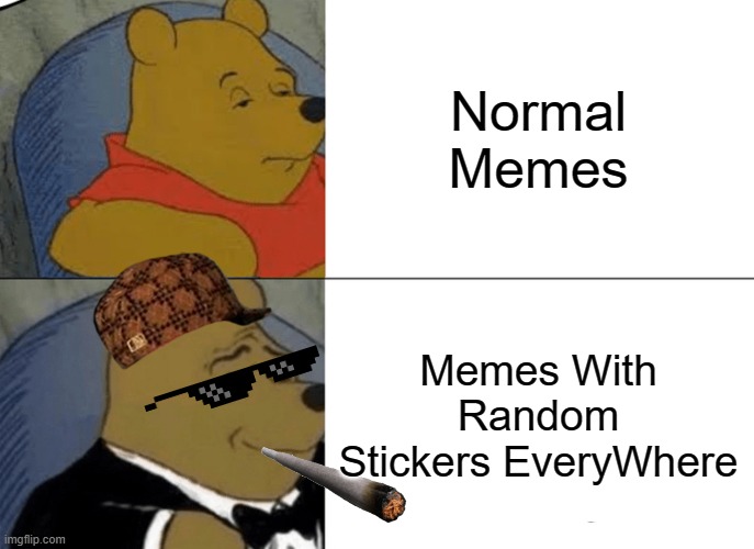 ur mom so hot that she got a big but booty | Normal Memes; Memes With Random Stickers EveryWhere | image tagged in memes,tuxedo winnie the pooh | made w/ Imgflip meme maker