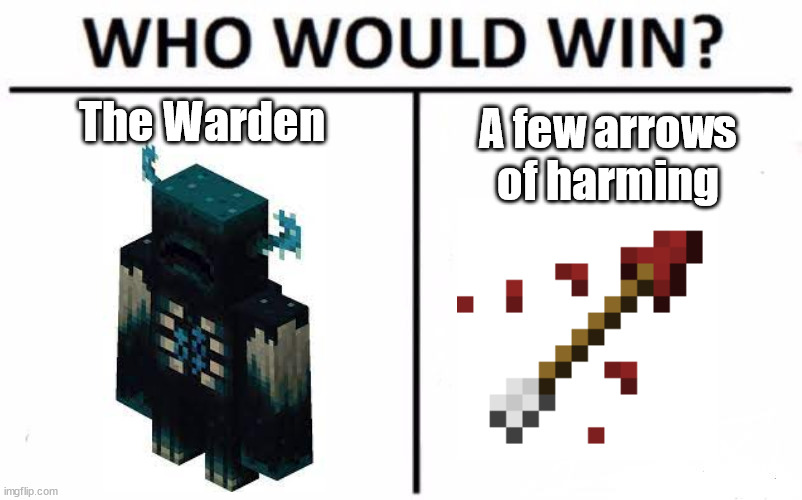 Warden or arrows | The Warden; A few arrows of harming | image tagged in memes,who would win,minecraft,warden | made w/ Imgflip meme maker