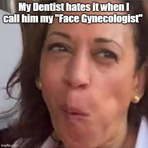 My Dentist hates it when I call him my "Face Gynecologist" | made w/ Imgflip meme maker