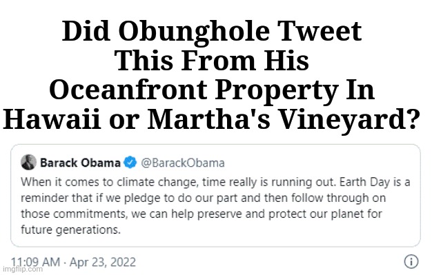 Obama's Hypocrisy | Did Obunghole Tweet This From His Oceanfront Property In Hawaii or Martha's Vineyard? | image tagged in barack obama,hypocrite | made w/ Imgflip meme maker