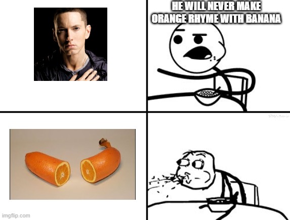He will never | HE WILL NEVER MAKE ORANGE RHYME WITH BANANA | image tagged in he will never | made w/ Imgflip meme maker
