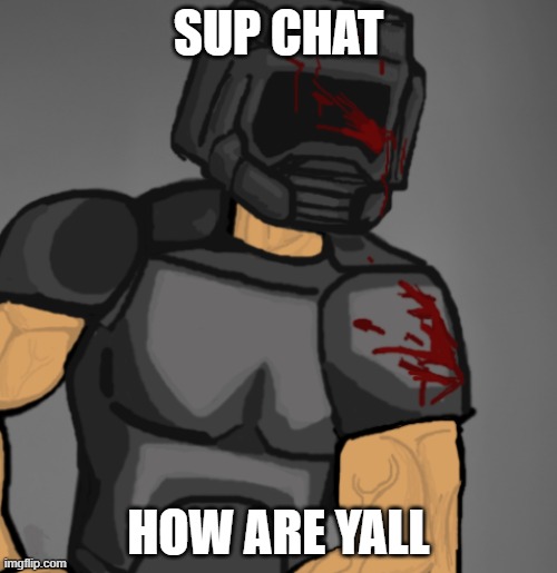 I know I said y'all, cope. | SUP CHAT; HOW ARE YALL | image tagged in doom chad | made w/ Imgflip meme maker
