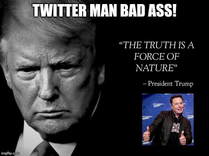 #TwitterManBad | TWITTER MAN BAD ASS! | image tagged in trump twitter,elon musk,liberal tears,you can't handle the truth,the great awakening,donald trump approves | made w/ Imgflip meme maker