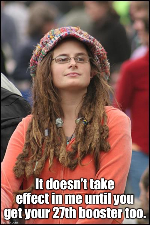 College Liberal Meme | It doesn’t take effect in me until you get your 27th booster too. | image tagged in memes,college liberal | made w/ Imgflip meme maker