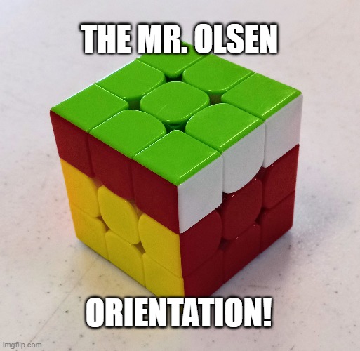 The Mr. Olsen Orientation |  THE MR. OLSEN; ORIENTATION! | image tagged in memes,funny memes,tribute,rubiks cube,student,teacher | made w/ Imgflip meme maker