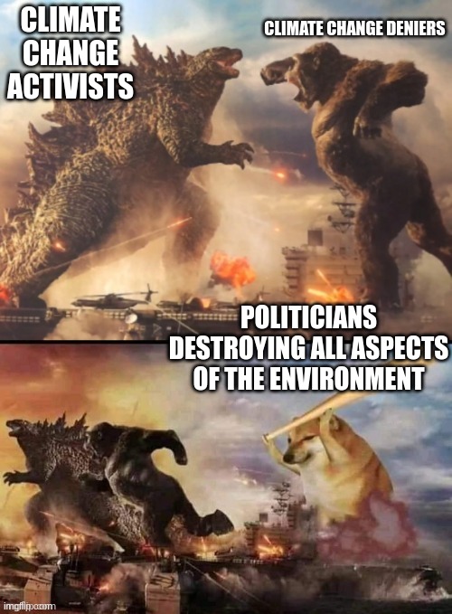 Politicians be like: | CLIMATE CHANGE DENIERS; CLIMATE CHANGE ACTIVISTS; POLITICIANS DESTROYING ALL ASPECTS OF THE ENVIRONMENT | image tagged in godzilla vs king kong vs bonk,climate change,global warming,political meme | made w/ Imgflip meme maker