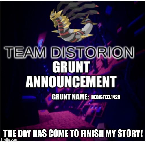 LAST CHAPTER! | REGISTEEL1425; THE DAY HAS COME TO FINISH MY STORY! | image tagged in team distortion grunt announcement | made w/ Imgflip meme maker