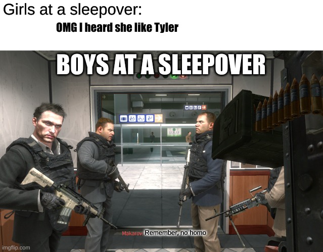Remember, No Russian | Girls at a sleepover:; OMG I heard she like Tyler; BOYS AT A SLEEPOVER; Remember, no homo | image tagged in remember no russian | made w/ Imgflip meme maker