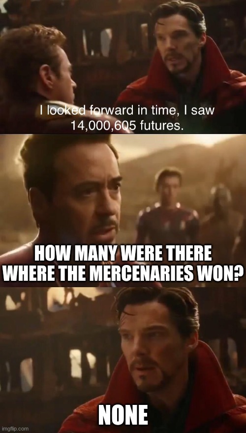 Dr. Strange’s Futures | HOW MANY WERE THERE WHERE THE MERCENARIES WON? NONE | image tagged in dr strange s futures | made w/ Imgflip meme maker