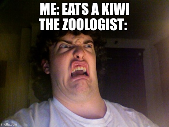 sounds delicious | THE ZOOLOGIST:; ME: EATS A KIWI | image tagged in memes,oh no,kiwi | made w/ Imgflip meme maker
