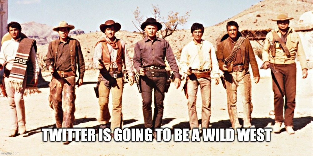musk buy twitter | TWITTER IS GOING TO BE A WILD WEST | image tagged in magnificent seven,free speech,elon musk | made w/ Imgflip meme maker
