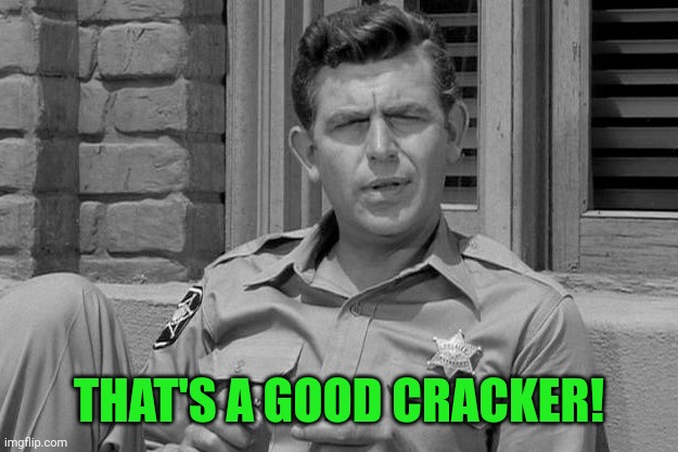 Andy Griffith trump  | THAT'S A GOOD CRACKER! | image tagged in andy griffith trump | made w/ Imgflip meme maker