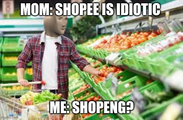 Shopee vs shopeng | MOM: SHOPEE IS IDIOTIC; ME: SHOPENG? | image tagged in shop war 1 | made w/ Imgflip meme maker