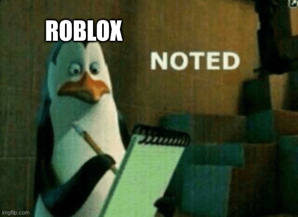 Noted | ROBLOX | image tagged in noted | made w/ Imgflip meme maker