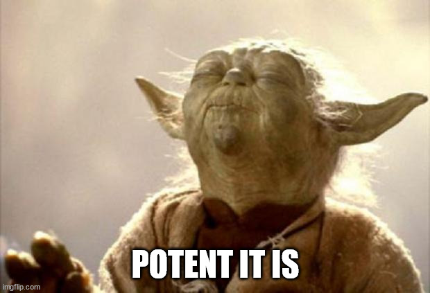 yoda smell | POTENT IT IS | image tagged in yoda smell | made w/ Imgflip meme maker
