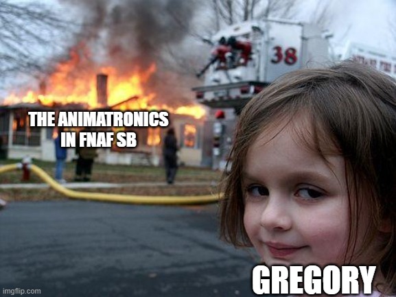 Gregory WHY | THE ANIMATRONICS IN FNAF SB; GREGORY | image tagged in memes,disaster girl,fnaf sb,gregory,fnaf,sb | made w/ Imgflip meme maker