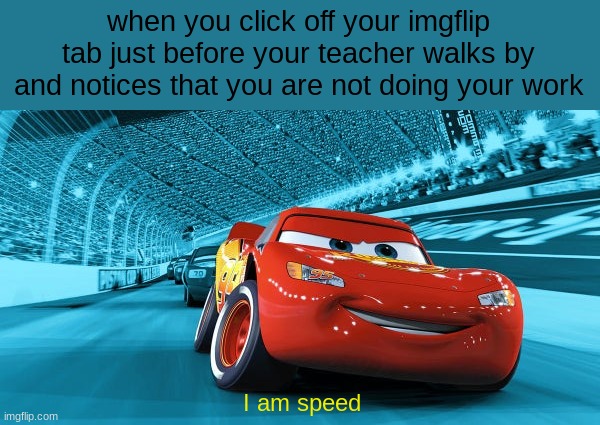 so fast | when you click off your imgflip tab just before your teacher walks by and notices that you are not doing your work; I am speed | image tagged in lightning,funny | made w/ Imgflip meme maker