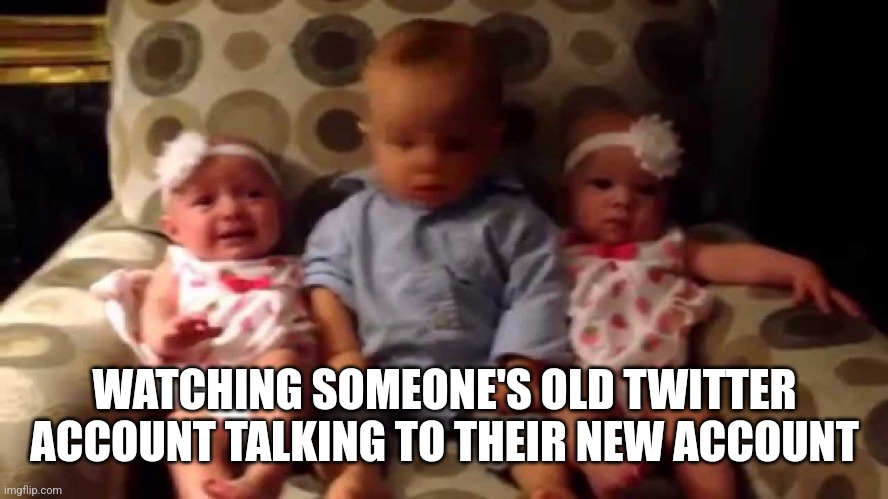 If that's your Twitter account, then who are they? | WATCHING SOMEONE'S OLD TWITTER ACCOUNT TALKING TO THEIR NEW ACCOUNT | image tagged in twitter | made w/ Imgflip meme maker