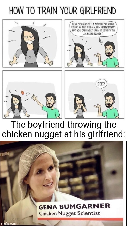 Chicken Nugget | The boyfriend throwing the chicken nugget at his girlfriend: | image tagged in chicken nugget scientist,comics/cartoons,comic,girlfriend,memes,chicken nugget | made w/ Imgflip meme maker