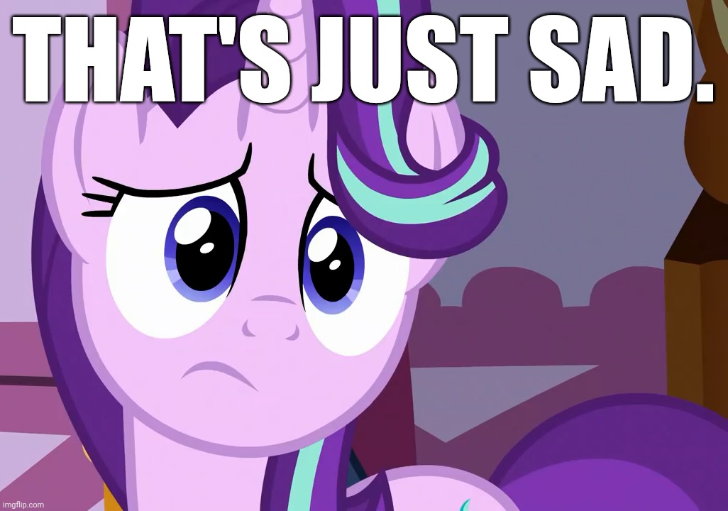 Sad Glimmer (MLP) | THAT'S JUST SAD. | image tagged in sad glimmer mlp | made w/ Imgflip meme maker