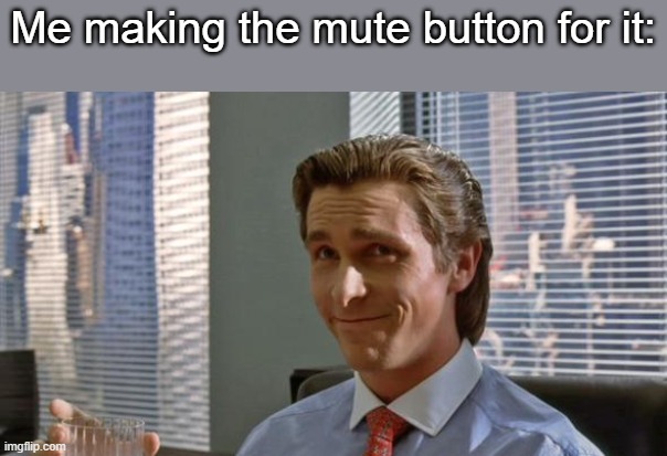 smug patrick bateman | Me making the mute button for it: | image tagged in smug patrick bateman | made w/ Imgflip meme maker