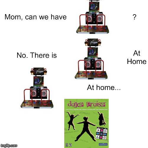 Dance Praise is DDR with Christian hits | image tagged in mom can we have,ddr,dance praise | made w/ Imgflip meme maker