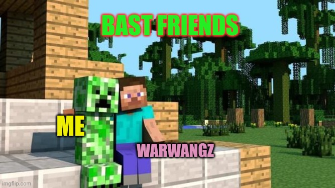 Bast frainds 4ever | BAST FRIENDS; ME; WARWANGZ | image tagged in minecraft friendship,lol,i dont know | made w/ Imgflip meme maker