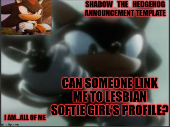 i might pull off a miniscule amount of trolling | CAN SOMEONE LINK ME TO LESBIAN SOFTIE GIRL'S PROFILE? | image tagged in shadow_the_hedgehog announcement template | made w/ Imgflip meme maker