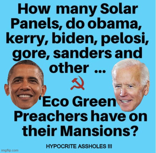 Obama, Biden solar panels on mansions | HYPOCRITE ASSHOLES !!! | image tagged in obama | made w/ Imgflip meme maker