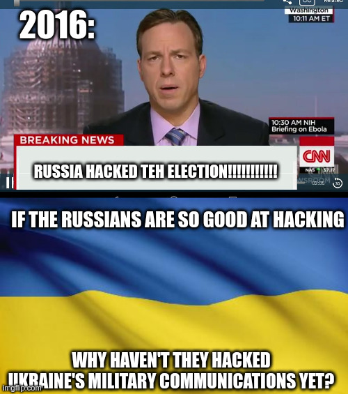 2016:; RUSSIA HACKED TEH ELECTION!!!!!!!!!!! IF THE RUSSIANS ARE SO GOOD AT HACKING; WHY HAVEN'T THEY HACKED UKRAINE'S MILITARY COMMUNICATIONS YET? | image tagged in cnn breaking news template,ukrainian flag | made w/ Imgflip meme maker