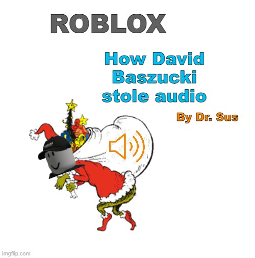 Audio Update In a nutshell | ROBLOX; How David Baszucki stole audio; By Dr. Sus | image tagged in blank white template,roblox,memes,audio update | made w/ Imgflip meme maker