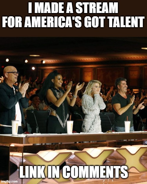For anything about AGT or AGT Extreme (AGTE) | I MADE A STREAM FOR AMERICA'S GOT TALENT; LINK IN COMMENTS | image tagged in americas got talent judges standing ovation | made w/ Imgflip meme maker