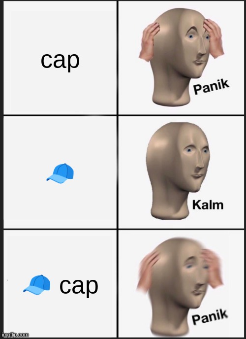 Panik Kalm Panik | cap; 🧢; 🧢 cap | image tagged in memes,panik kalm panik | made w/ Imgflip meme maker