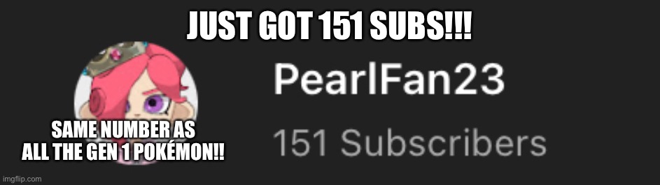 LETS FLIPPING GOOOOOOO | JUST GOT 151 SUBS!!! SAME NUMBER AS ALL THE GEN 1 POKÉMON!! | made w/ Imgflip meme maker