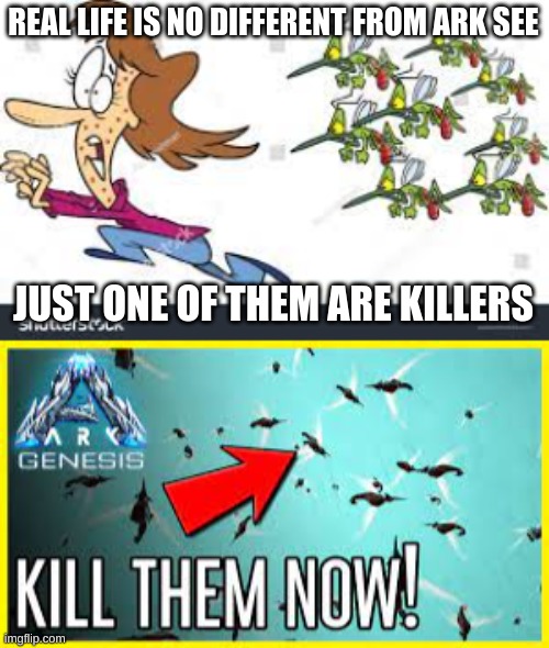 REAL LIFE IS NO DIFFERENT FROM ARK SEE; JUST ONE OF THEM ARE KILLERS | image tagged in memes,funny | made w/ Imgflip meme maker