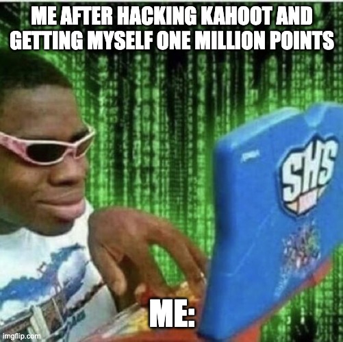 Ryan Beckford | ME AFTER HACKING KAHOOT AND GETTING MYSELF ONE MILLION POINTS; ME: | image tagged in ryan beckford | made w/ Imgflip meme maker