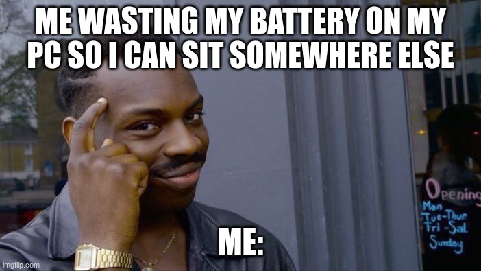 so i can sit somewhere else me | ME WASTING MY BATTERY ON MY PC SO I CAN SIT SOMEWHERE ELSE; ME: | image tagged in memes,roll safe think about it | made w/ Imgflip meme maker